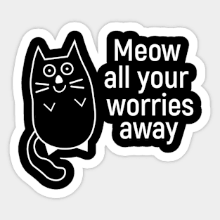 Meow all your worries away Sticker